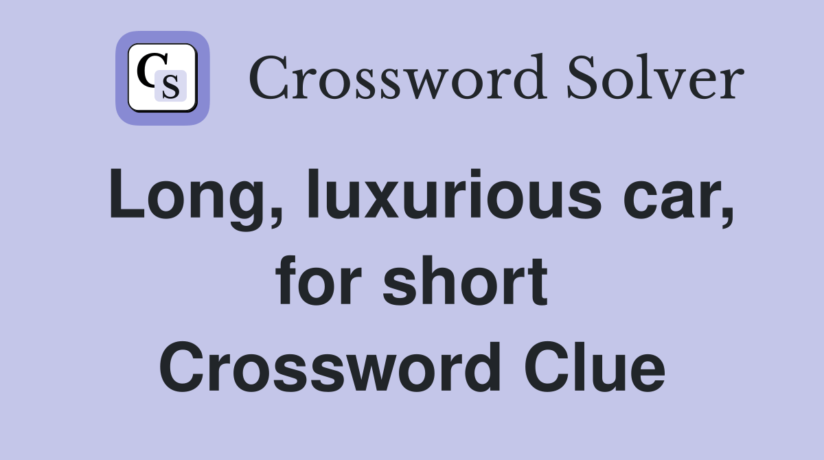 Long, luxurious car, for short Crossword Clue Answers Crossword Solver